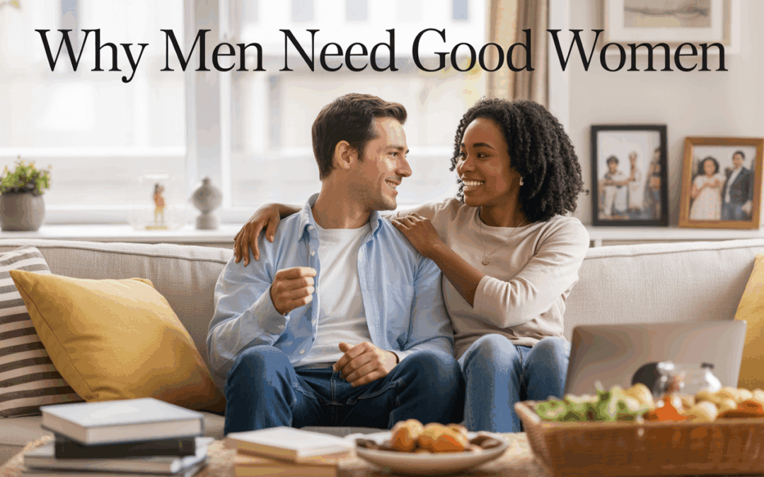 10 Powerful Reasons Why a Man Needs a Good Woman in His Life